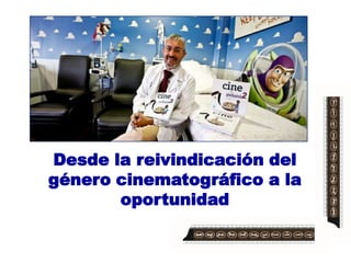 Desde la reivindicación del
género cinematográfico a la
oportunidad
 