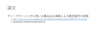 論文
ディープラーニングに用いる畳み込み演算による概念操作の表現
• http://www.jcss.gr.jp/meetings/jcss2015/proceedings/pdf/JCSS2015_P3-21.pdf
• 2015年度日本認知科学会第32回大会
49
 