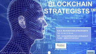 1© Copyright 2017 – Document Notarisé sur BlockChain
BLOCKCHAIN
STRATEGISTS™
S.A.S. BLOCKCHAIN STRATEGISTS
Tél : 01 84 73 20 44
Mél : contact@blockchain-strategists.fr
Twitter : @BlockChainStrat
Société adhérente
 