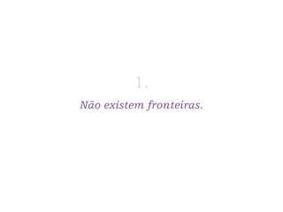 Não existem fronteiras.
1.
 
