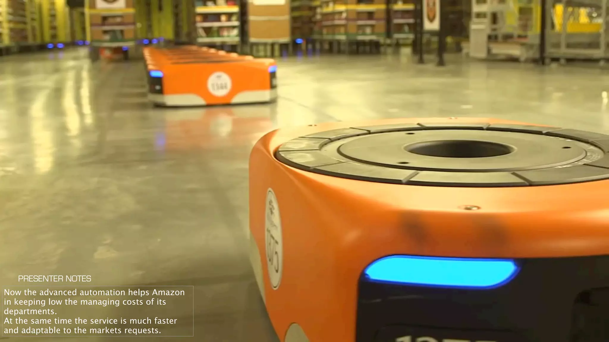 Now the advanced automation helps Amazon
in keeping low the managing costs of its
departments.
At the same time the service is much faster
and adaptable to the markets requests.
PRESENTER NOTES
 