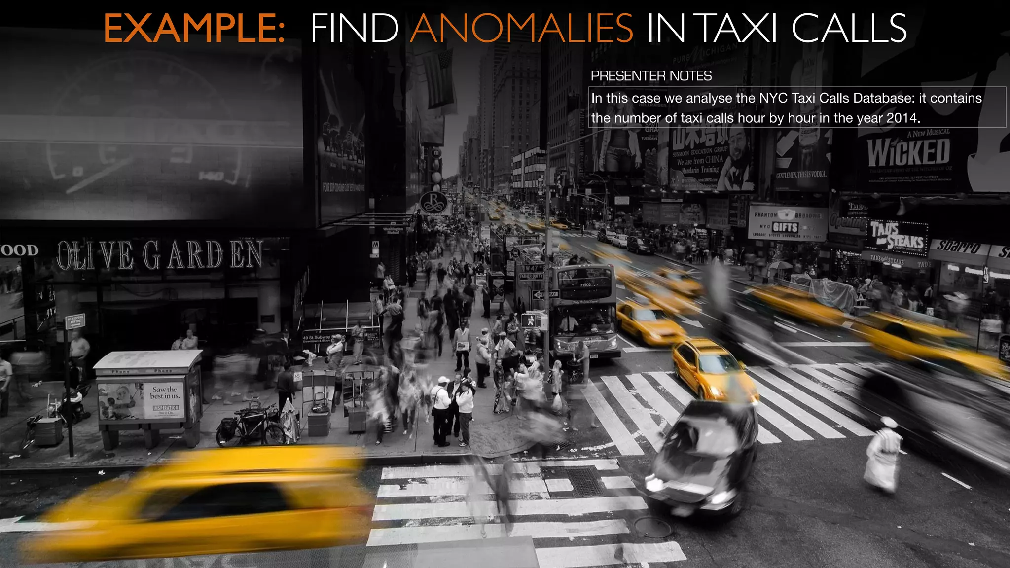 EXAMPLE: FIND ANOMALIES INTAXI CALLS
In this case we analyse the NYC Taxi Calls Database: it contains
the number of taxi calls hour by hour in the year 2014.
PRESENTER NOTES
 