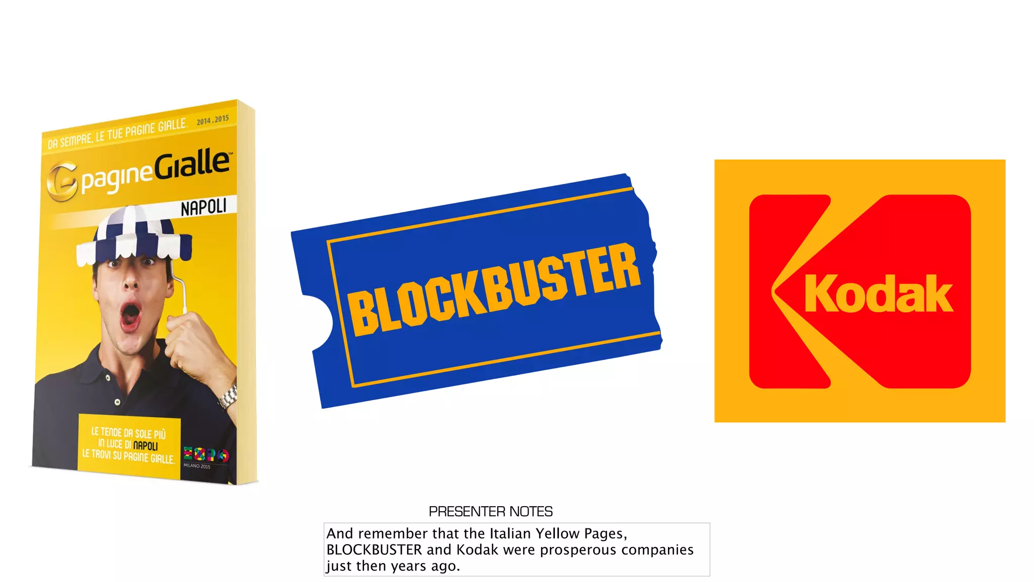And remember that the Italian Yellow Pages,
BLOCKBUSTER and Kodak were prosperous companies
just then years ago.
PRESENTER NOTES
 