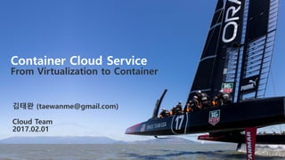 현재 이미지를 표시할 수 없습니다.
Copyright	©	2016, Oracle	and/or	its	affiliates.	All	rights	reserved.		|
Container Cloud Service
From Virtualization to Container
김태완 (taewanme@gmail.com)
Cloud Team
2017.02.01
 