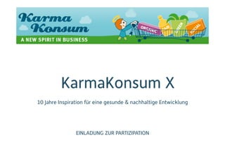 Karma
A NEW SPIRIT IN BUSINESS
Konsum
KarmaKonsum X
Inspiration for Impact !
EINLADUNG ZUR PARTIZIPATION
 