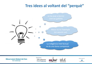 Tres idees al voltant del “perquè”
Jo he anat a dormir
com les gallines
Messi no és l’exemple
(en aquest cas)
La indigència intel·lectual
no és una bona companyia
 