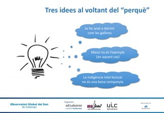 Tres idees al voltant del “perquè”
Jo he anat a dormir
com les gallines
Messi no és l’exemple
(en aquest cas)
La indigència intel·lectual
no és una bona companyia
 