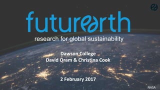 research for global sustainability
NASA
Dawson College
David Oram & Christina Cook
2 February 2017
 