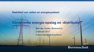Conferentie energie-opslag en -distributie
2-2-2017
Bert den Ouden, Berenschot
2 februari 2017
b.denouden@berenschot.nl
Stabiliteit van netten en energiesysteem
 