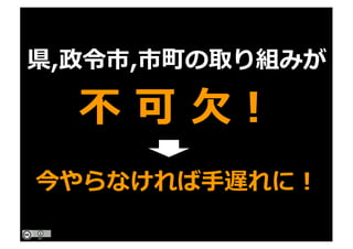 県,政令市,市町の取り組みが
不 可 ⽋！
今やらなければ⼿遅れに！
 