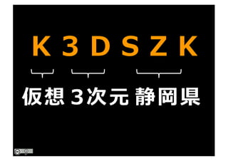 K 3 D S Z K
仮想 3次元 静岡県
 
