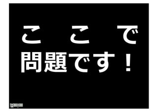 こ こ で
問題です！
 