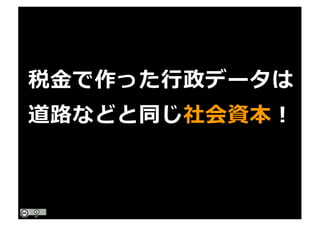 税⾦で作った⾏政データは
道路などと同じ社会資本！
 