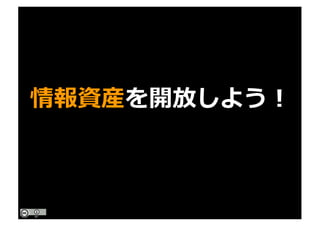 情報資産を開放しよう！
 