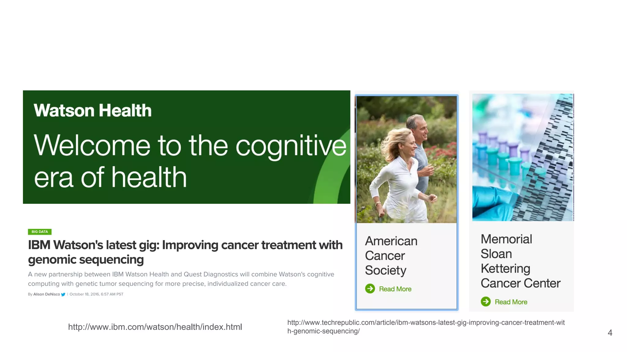 4
http://www.ibm.com/watson/health/index.html
http://www.techrepublic.com/article/ibm-watsons-latest-gig-improving-cancer-treatment-wit
h-genomic-sequencing/
 