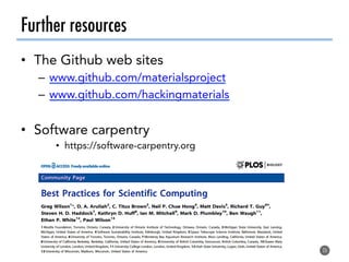 Further resources
•  The Github web sites
–  www.github.com/materialsproject
–  www.github.com/hackingmaterials
•  Software carpentry
•  https://software-carpentry.org
26
 