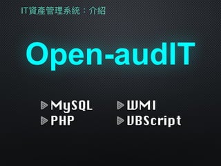 IT資產管理理系統：介紹
MySQL
PHP
Open-audIT
WMI
VBScript
 