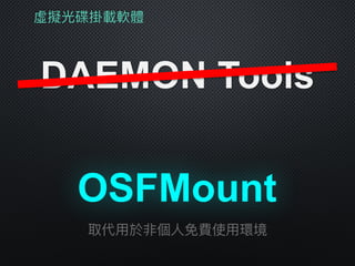 虛擬光碟掛載軟體
DAEMON Tools
OSFMount
取代⽤用於非個⼈人免費使⽤用環境
 