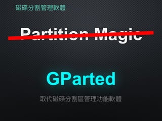 磁碟分割管理理軟體
Partition Magic
GParted
取代磁碟分割區管理理功能軟體
 