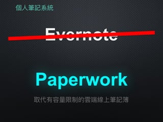 個⼈人筆記系統
Evernote
Paperwork
取代有容量量限制的雲端線上筆記簿
 