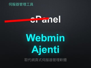 伺服器管理理⼯工具
cPanel
Webmin
Ajenti
取代網⾴頁式伺服器管理理軟體
 