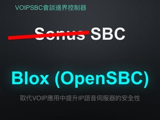 VOIPSBC會談邊界控制器
Sonus SBC
Blox (OpenSBC)
取代VOIP應⽤用中提升IP語⾳音伺服器的安全性
 