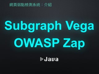 網⾴頁弱點檢測系統：介紹
Subgraph Vega
OWASP Zap
Java
 