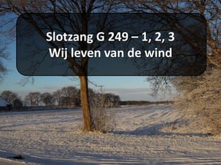 Slotzang G 249 – 1, 2, 3
Wij leven van de wind
 