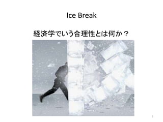 Ice Break
経済学でいう合理性とは何か？
2
 