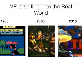 VR is spilling into the Real
World
 