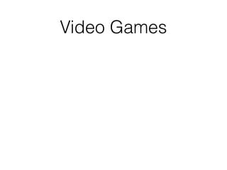 Video Games
 