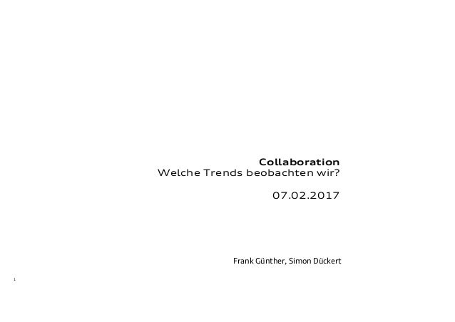 1
Collaboration
Welche Trends beobachten wir?
07.02.2017
Frank Günther, Simon Dückert
 