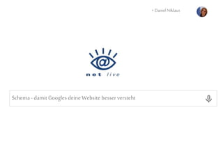 Schema - damit Googles deine Website besserversteht
+ Daniel Niklaus
 