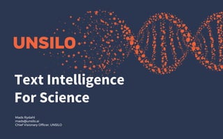 Text Intelligence
For Science
Mads Rydahl
mads@unsilo.ai
Chief Visionary Officer, UNSILO
 