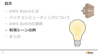 目次
• AWS Batchとは
• バッチコンピューティングについて
• AWS Batchの基礎
• 利用シーンの例
• まとめ
52
 