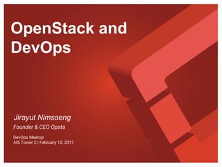 OpenStack and
DevOps
Jirayut Nimsaeng
Founder & CEO Opsta
DevOps Meetup
AIS Tower 2 | February 10, 2017
 