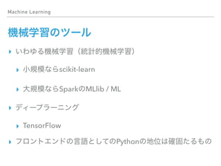 Machine Learning
▸
▸ scikit-learn
▸ Spark MLlib / ML
▸
▸ TensorFlow
▸ Python
 
