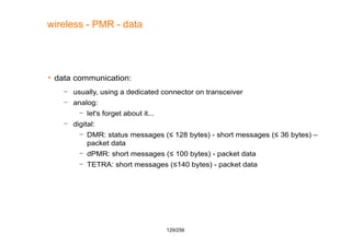 129/256
wireless - PMR - data
 data communication:
– usually, using a dedicated connector on transceiver
– analog:
– let'...