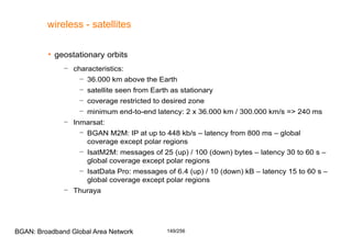 149/256
wireless - satellites
 geostationary orbits
– characteristics:
– 36.000 km above the Earth
– satellite seen from ...