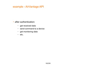 182/256
example - AirVantage API
 after authentication:
– get received data
– send command to a device
– get monitoring d...