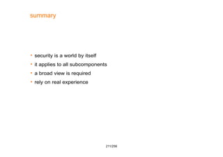 211/256
summary
 security is a world by itself
 it applies to all subcomponents
 a broad view is required
 rely on rea...