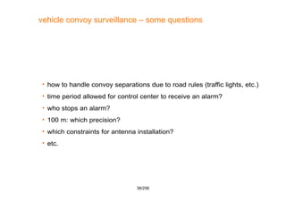 36/256
vehicle convoy surveillance – some questions
 how to handle convoy separations due to road rules (traffic lights, ...