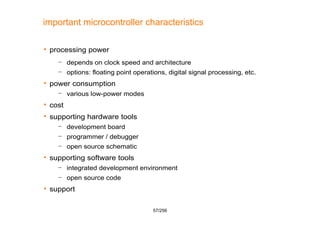 57/256
important microcontroller characteristics
 processing power
– depends on clock speed and architecture
– options: f...