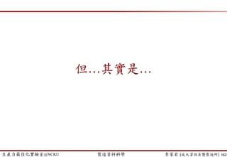 生產力最佳化實驗室@NCKU 智慧製造與生產線上的資料科學 李家岩 (成大資訊系暨製造所)
 排程最強的地方在於..一翻兩瞪眼，立即見效
 排程好處多多
 Cycle Time Reduction
− Time-to-market
− Inventory = Lead Time + Uncertainty
 問題的浮現
− Bottleneck上下游擴散開
 促進衛星工廠改善
 教育訓練上
 排程是組合最佳化(Combinatorial optimization)的問題，通常為NP-hard
 一旦學會解這類題目，應用範圍就變廣了
− 運輸最短路徑問題 (eg. travelling salesman problem, TSP)
− 網路結構最佳化問題 (eg. minimum spanning tree, MST)
− 財務投資組合問題/ 人員排班問題/ 資源優化的問題/ 設施規劃/廠址選擇
− 產能規劃/庫存管理/ 電信基地台架設 選址問題/ 車輛配送路徑問題等
162
 