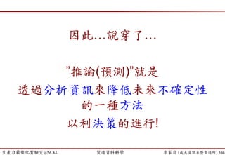 生產力最佳化實驗室@NCKU 智慧製造與生產線上的資料科學 李家岩 (成大資訊系暨製造所)
讓我們一起來想一下…
166
為什麼要預測?
預測的目的是什麼?
下一步為何?
 