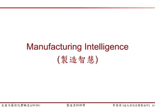 生產力最佳化實驗室@NCKU 智慧製造與生產線上的資料科學 李家岩 (成大資訊系暨製造所)
 Lean (identify non-value-added process and remove it)
 Value
− Value Stream Mapping (VSM)
 Waste elimination (7 muda, Womack and Jones, 2003)
− 1. Transportation
− 2. Inventory
− 3. Motion
− 4. Waiting
− 5. Overproduction
− 6. Overprocessing
− 7. Defects
 Continuous flow
− Line Balancing
 Pull production system
Lean Manufacturing
不要把浪費自動化了
31
 
