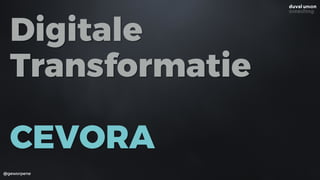 Digitale
Transformatie
CEVORA
@geworpene
 