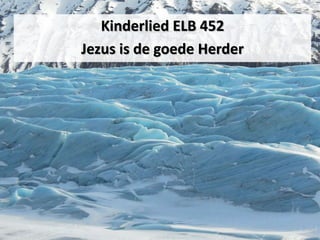 Kinderlied ELB 452
Jezus is de goede Herder
 