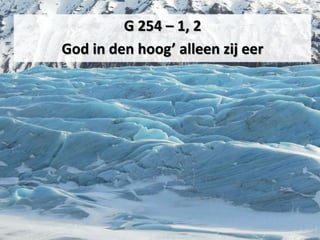 G 254 – 1, 2
God in den hoog’ alleen zij eer
 