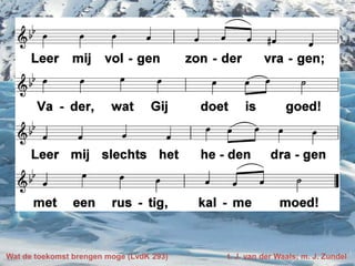 Wat de toekomst brengen moge (LvdK 293) t. J. van der Waals; m. J. Zundel
 